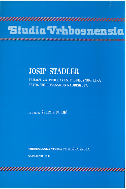Izdavačka djelatnost 168 Josip Stadler : Prilozi za proučavanje duhovnog lika prvog vrhbosanskog nadbiskupa, 1989.